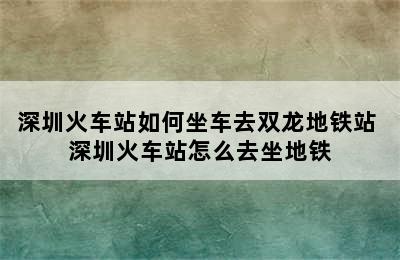 深圳火车站如何坐车去双龙地铁站 深圳火车站怎么去坐地铁